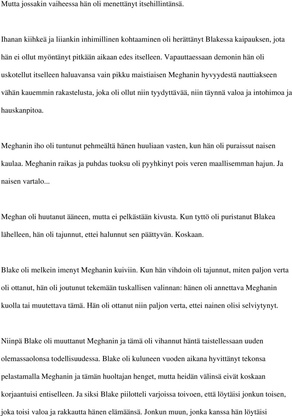 Vapauttaessaan demonin hän oli uskotellut itselleen haluavansa vain pikku maistiaisen Meghanin hyvyydestä nauttiakseen vähän kauemmin rakastelusta, joka oli ollut niin tyydyttävää, niin täynnä valoa