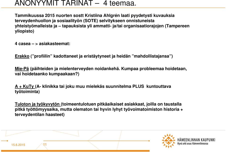 ja/tai organisaatiorajojen (Tampereen yliopisto) 4 casea > asiakasteemat: Erakko ( profiilin kadottaneet ja eristäytyneet ja heidän mahdollistajansa ) Mie-Pä (päihteiden ja mielenterveyden