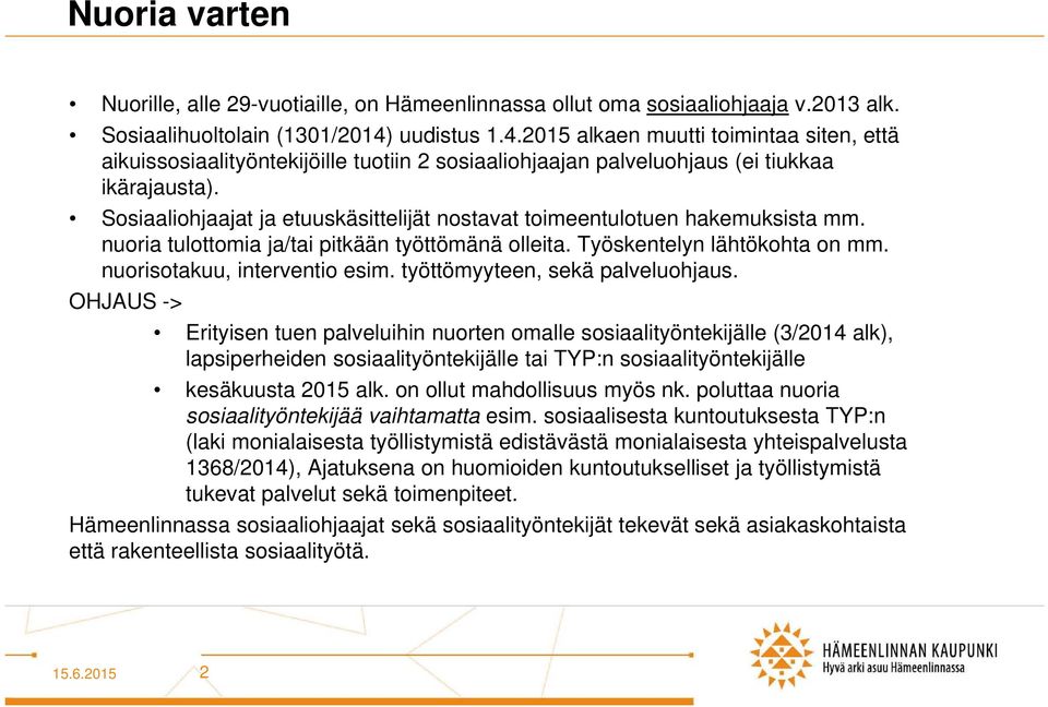 Sosiaaliohjaajat ja etuuskäsittelijät nostavat toimeentulotuen hakemuksista mm. nuoria tulottomia ja/tai pitkään työttömänä olleita. Työskentelyn lähtökohta on mm. nuorisotakuu, interventio esim.