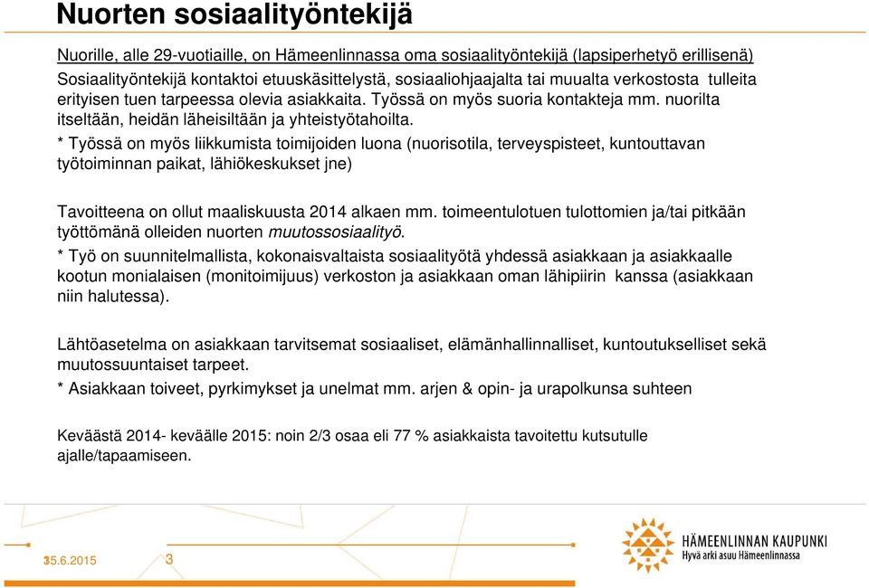 * Työssä on myös liikkumista toimijoiden luona (nuorisotila, terveyspisteet, kuntouttavan työtoiminnan paikat, lähiökeskukset jne) Tavoitteena on ollut maaliskuusta 2014 alkaen mm.