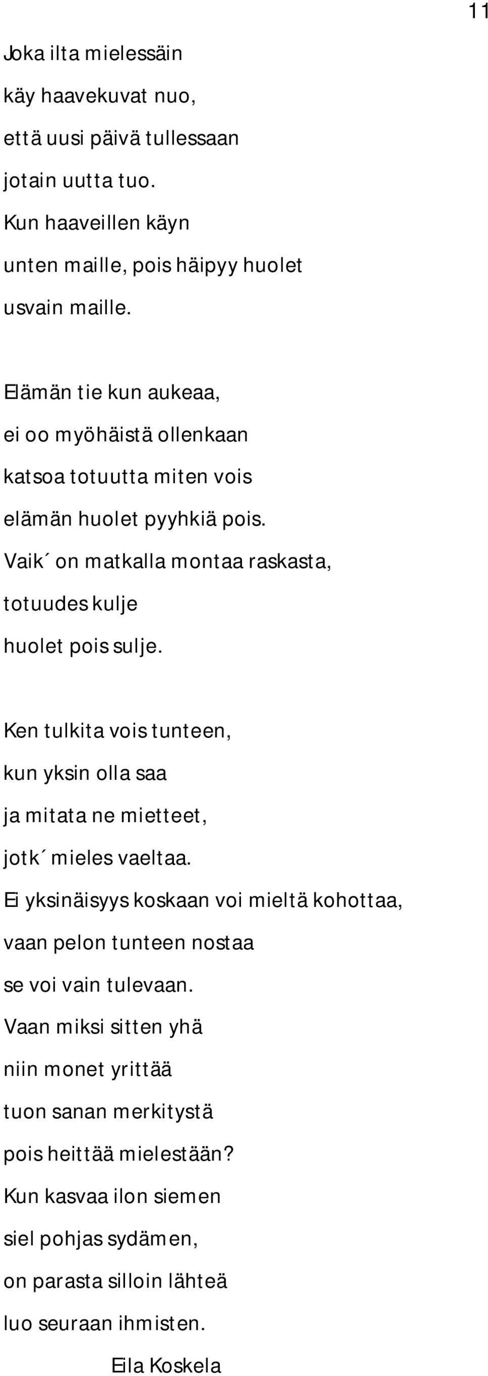 Ken tulkita vois tunteen, kun yksin olla saa ja mitata ne mietteet, jotk mieles vaeltaa.