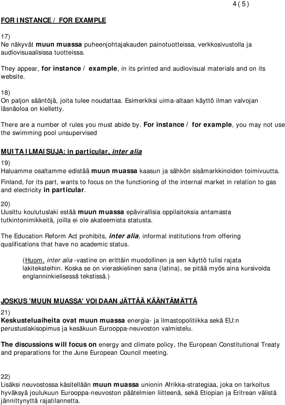 Esimerkiksi uima-altaan käyttö ilman valvojan läsnäoloa on kielletty. There are a number of rules you must abide by.