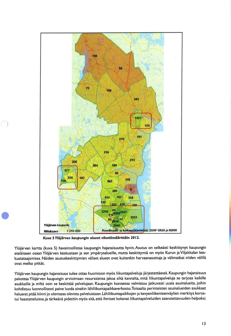 Näiden asutuskeskittymien väliset alueet ovat kuitenkin harvaanasuttuia ia välimatkat niiden välillä ovat melko pitkät.