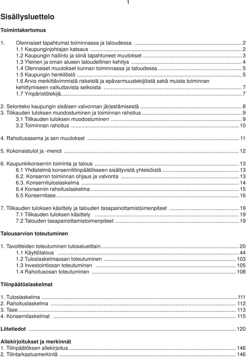 5 Kaupungin henkilöstö... 5 1.6 Arvio merkittävimmistä riskeistä ja epävarmuustekijöistä sekä muista toiminnan kehittymiseen vaikuttavista seikoista... 7 1.7 Ympäristötekijä... 7 2.