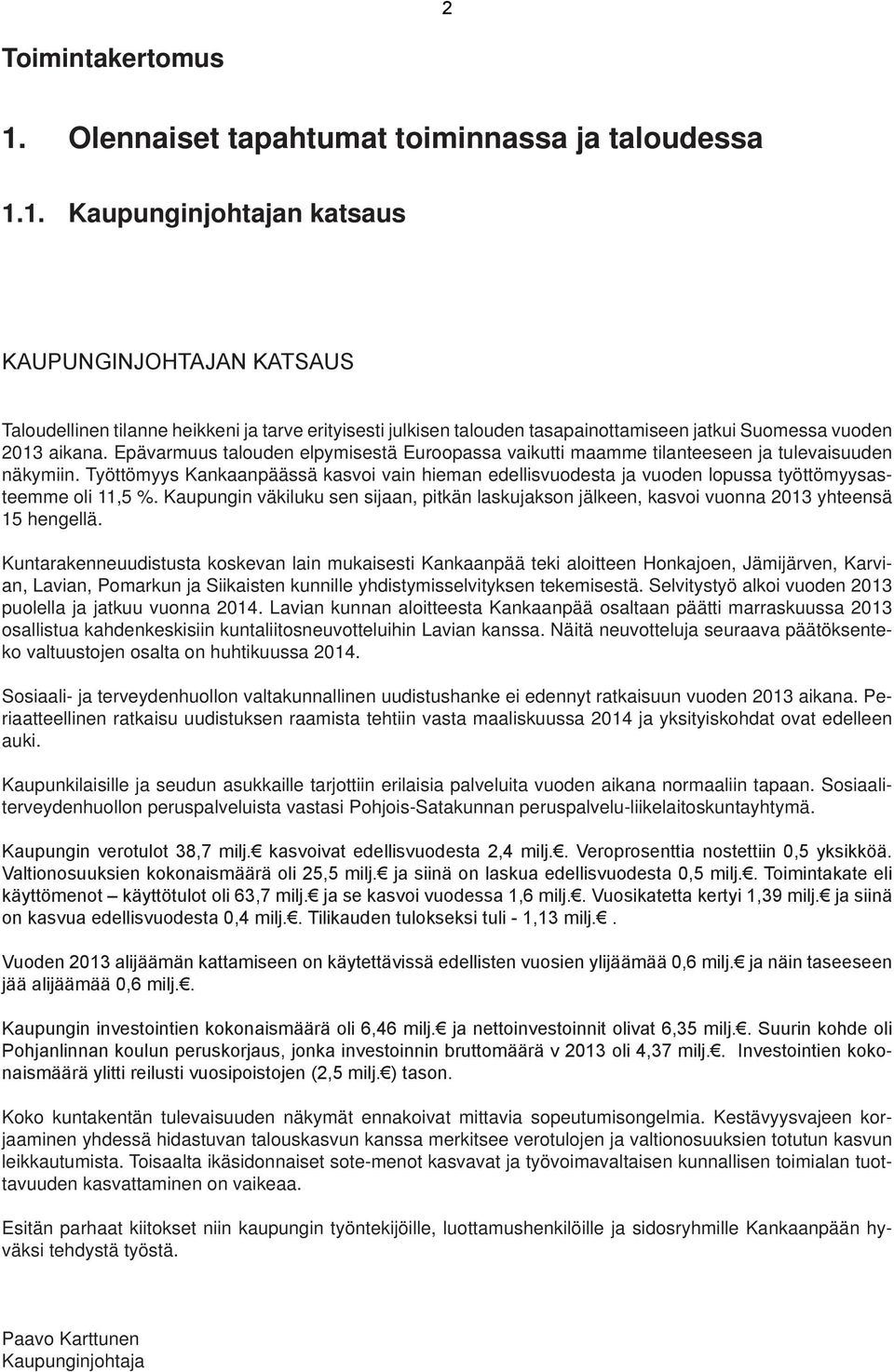 Työttömyys Kankaanpäässä kasvoi vain hieman edellisvuodesta ja vuoden lopussa työttömyysasteemme oli 11,5 %.