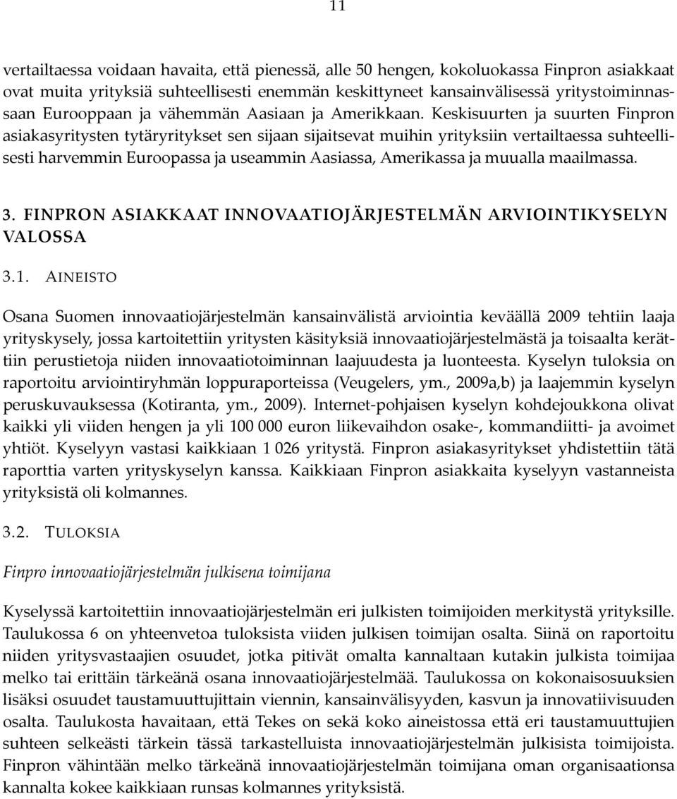 Keskisuurten ja suurten Finpron asiakasyritysten tytäryritykset sen sijaan sijaitsevat muihin yrityksiin vertailtaessa suhteellisesti harvemmin Euroopassa ja useammin Aasiassa, Amerikassa ja muualla