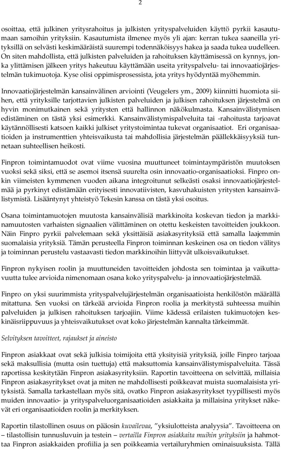 On siten mahdollista, että julkisten palveluiden ja rahoituksen käyttämisessä on kynnys, jonka ylittämisen jälkeen yritys hakeutuu käyttämään useita yrityspalvelu tai innovaatiojärjestelmän