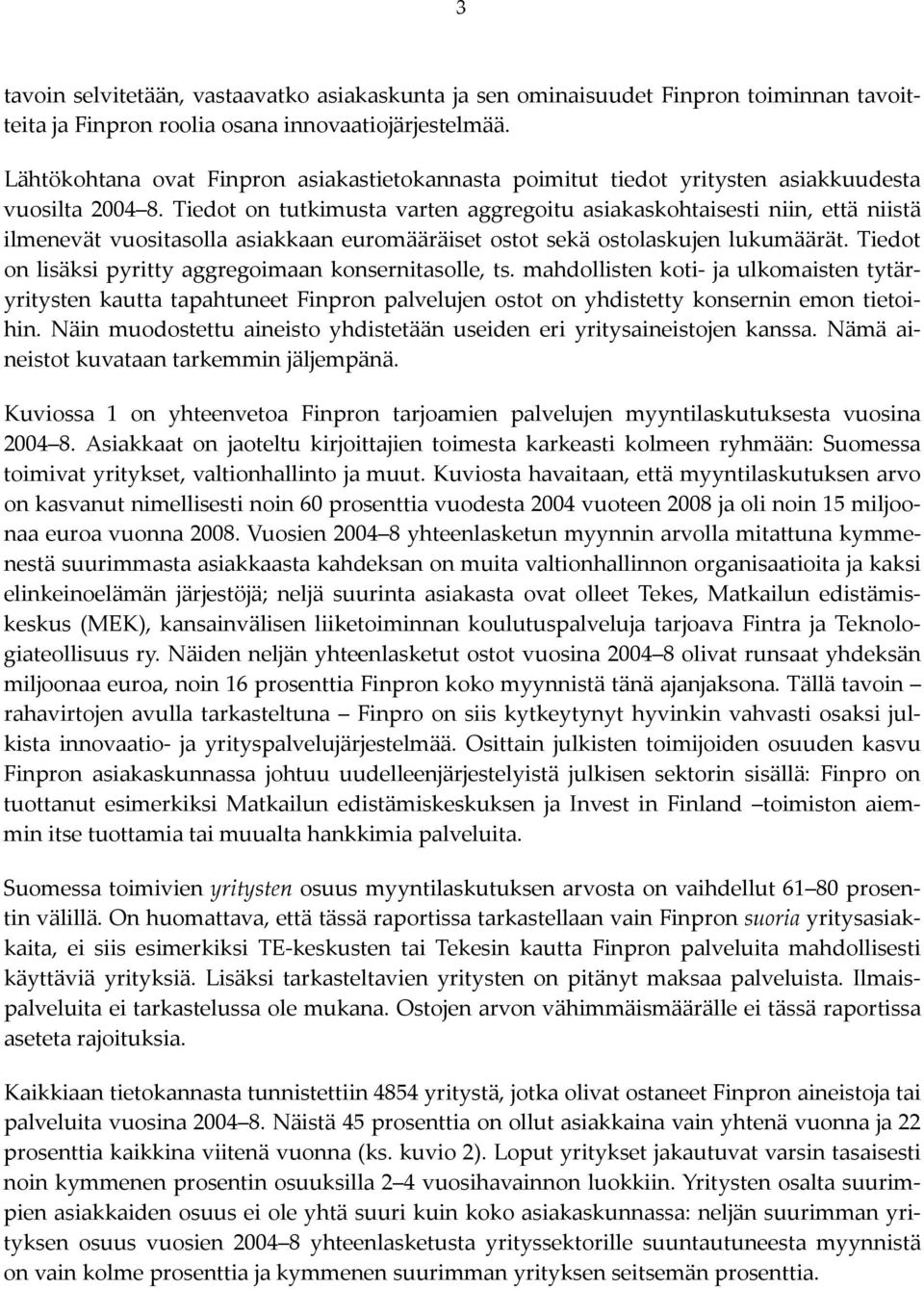 Tiedot on tutkimusta varten aggregoitu asiakaskohtaisesti niin, että niistä ilmenevät vuositasolla asiakkaan euromääräiset ostot sekä ostolaskujen lukumäärät.