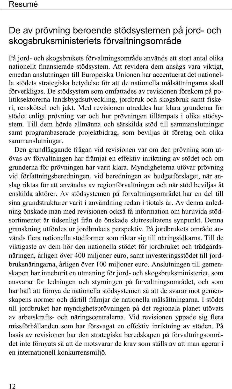 Att revidera dem ansågs vara viktigt, emedan anslutningen till Europeiska Unionen har accentuerat det nationella stödets strategiska betydelse för att de nationella målsättningarna skall förverkligas.