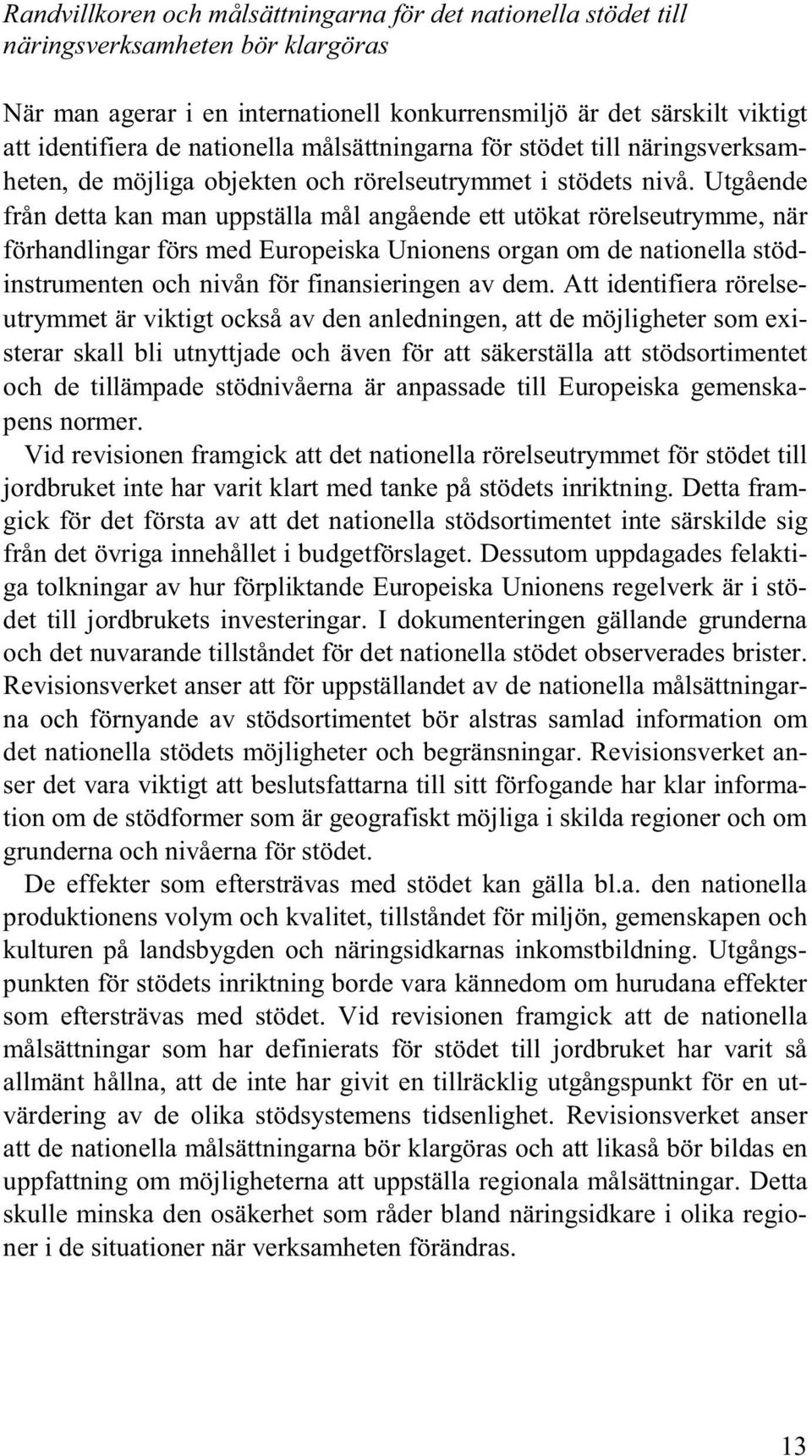 Utgående från detta kan man uppställa mål angående ett utökat rörelseutrymme, när förhandlingar förs med Europeiska Unionens organ om de nationella stödinstrumenten och nivån för finansieringen av