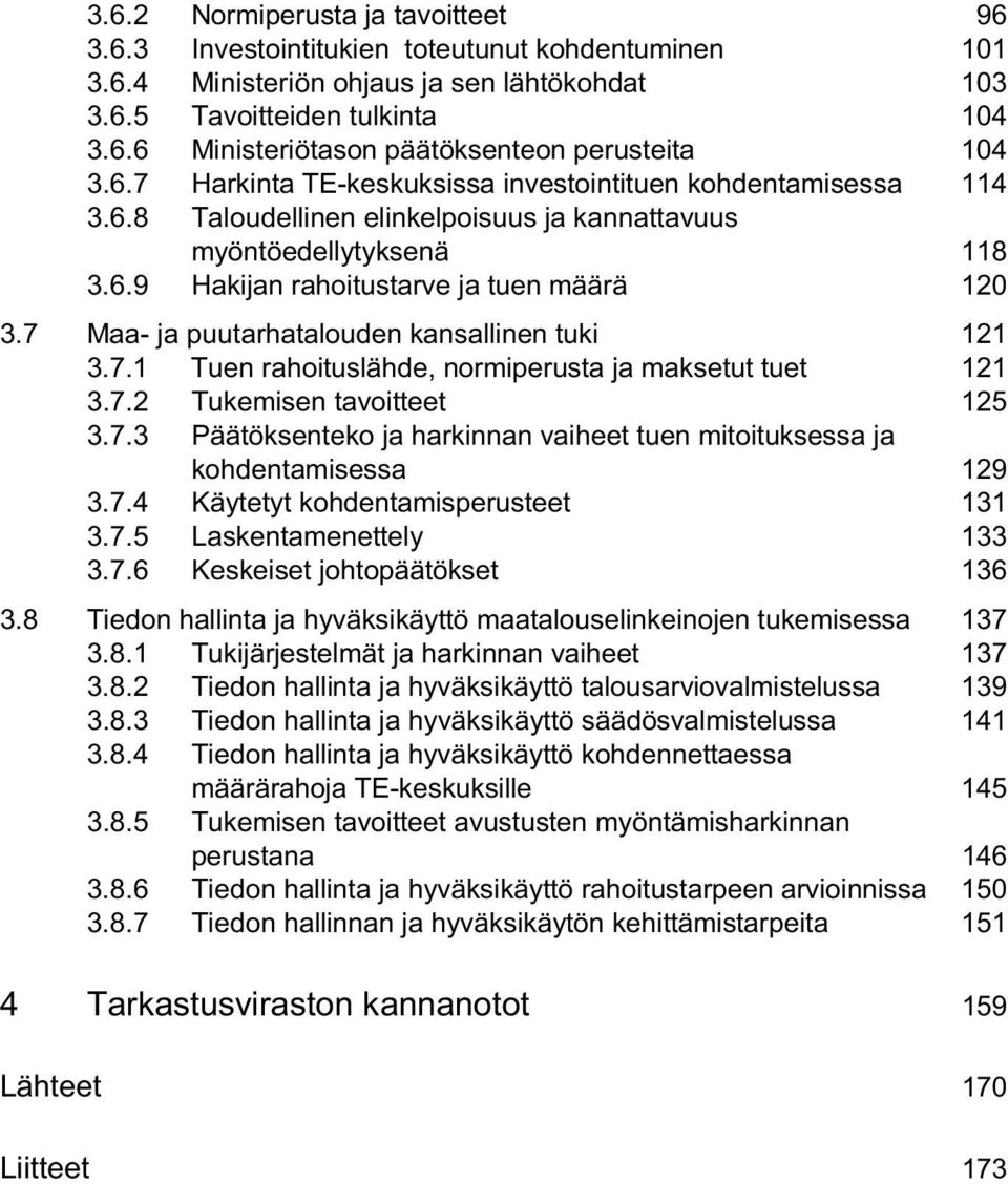 7 Maa- ja puutarhatalouden kansallinen tuki 121 3.7.1 Tuen rahoituslähde, normiperusta ja maksetut tuet 121 3.7.2 Tukemisen tavoitteet 125 3.7.3 Päätöksenteko ja harkinnan vaiheet tuen mitoituksessa ja kohdentamisessa 129 3.