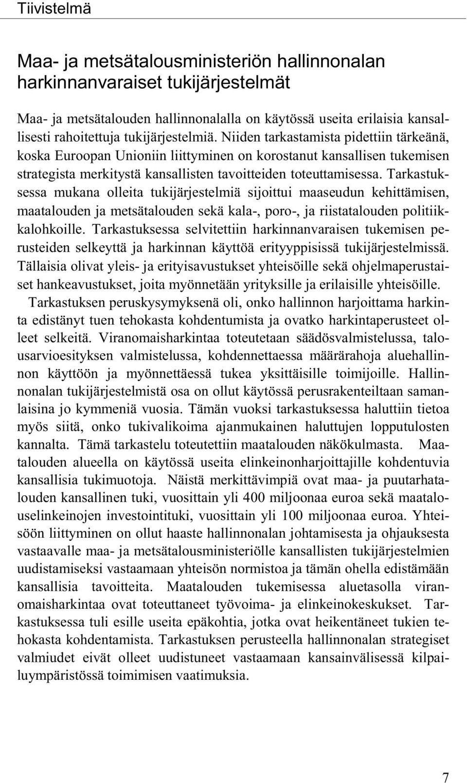 Tarkastuksessa mukana olleita tukijärjestelmiä sijoittui maaseudun kehittämisen, maatalouden ja metsätalouden sekä kala-, poro-, ja riistatalouden politiikkalohkoille.