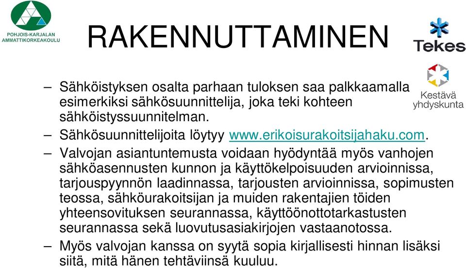 Valvojan asiantuntemusta voidaan hyödyntää myös vanhojen sähköasennusten kunnon ja käyttökelpoisuuden arvioinnissa, tarjouspyynnön laadinnassa, tarjousten