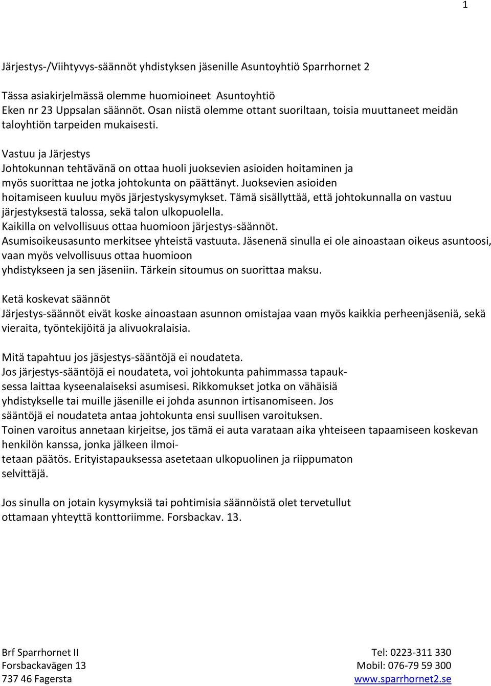 Vastuu ja Järjestys Johtokunnan tehtävänä on ottaa huoli juoksevien asioiden hoitaminen ja myös suorittaa ne jotka johtokunta on päättänyt.