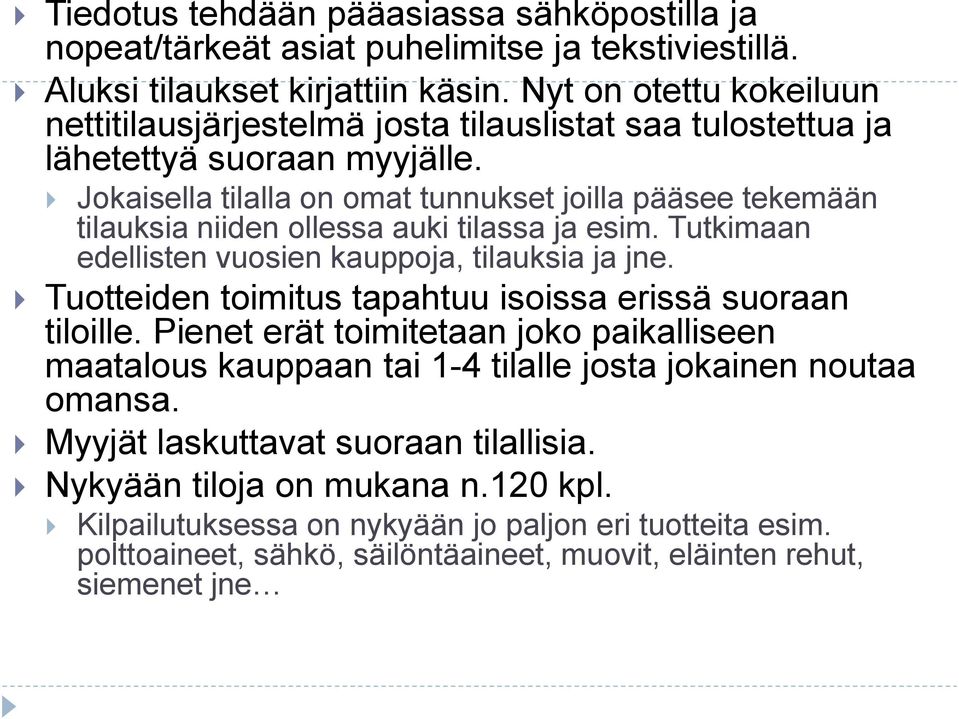 Jokaisella tilalla on omat tunnukset joilla pääsee tekemään tilauksia niiden ollessa auki tilassa ja esim. Tutkimaan edellisten vuosien kauppoja, tilauksia ja jne.