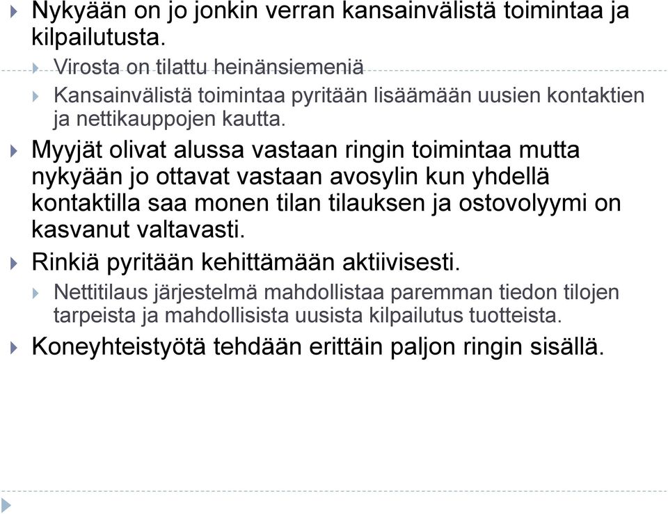 Myyjät olivat alussa vastaan ringin toimintaa mutta nykyään jo ottavat vastaan avosylin kun yhdellä kontaktilla saa monen tilan tilauksen ja