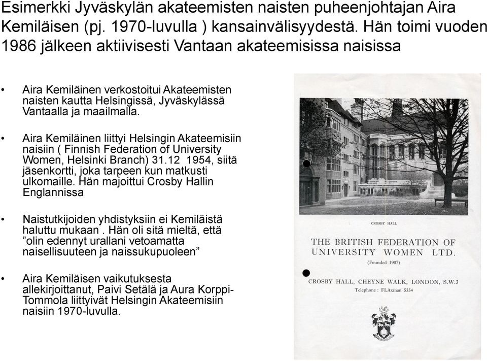 Aira Kemiläinen liittyi Helsingin Akateemisiin naisiin ( Finnish Federation of University Women, Helsinki Branch) 31.12 1954, siitä jäsenkortti, joka tarpeen kun matkusti ulkomaille.