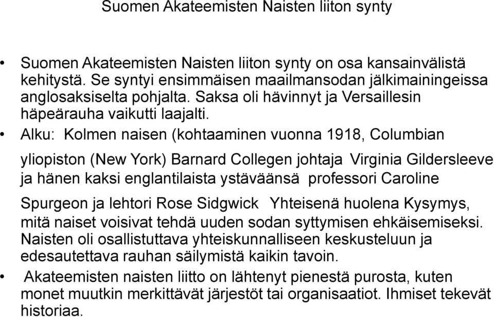 Alku: Kolmen naisen (kohtaaminen vuonna 1918, Columbian yliopiston (New York) Barnard Collegen johtaja Virginia Gildersleeve ja hänen kaksi englantilaista ystäväänsä professori Caroline Spurgeon ja