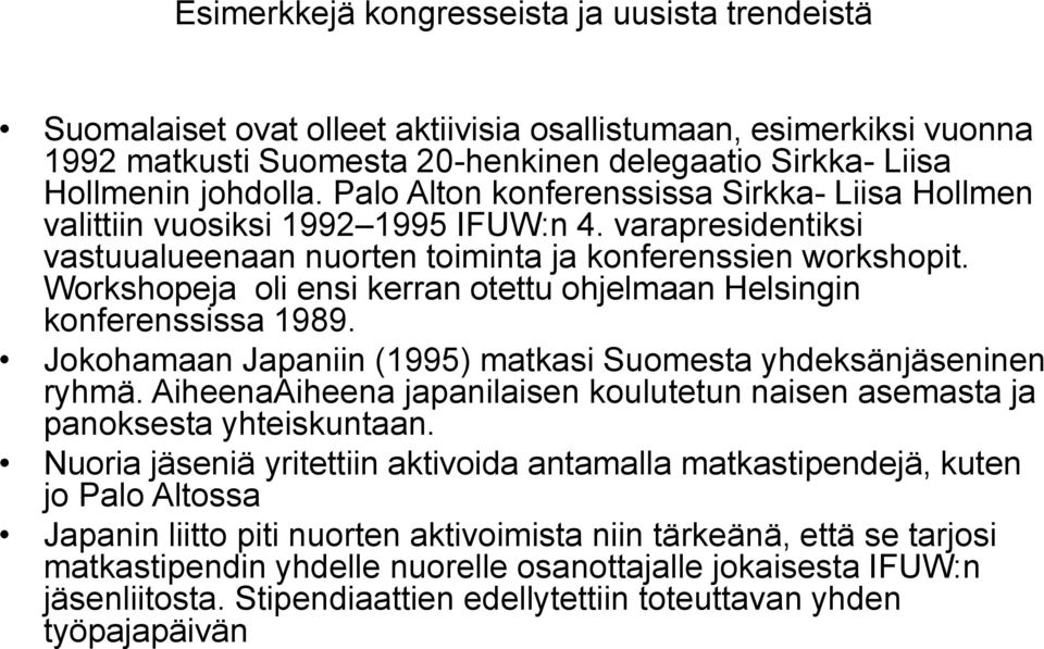 Workshopeja oli ensi kerran otettu ohjelmaan Helsingin konferenssissa 1989. Jokohamaan Japaniin (1995) matkasi Suomesta yhdeksänjäseninen ryhmä.