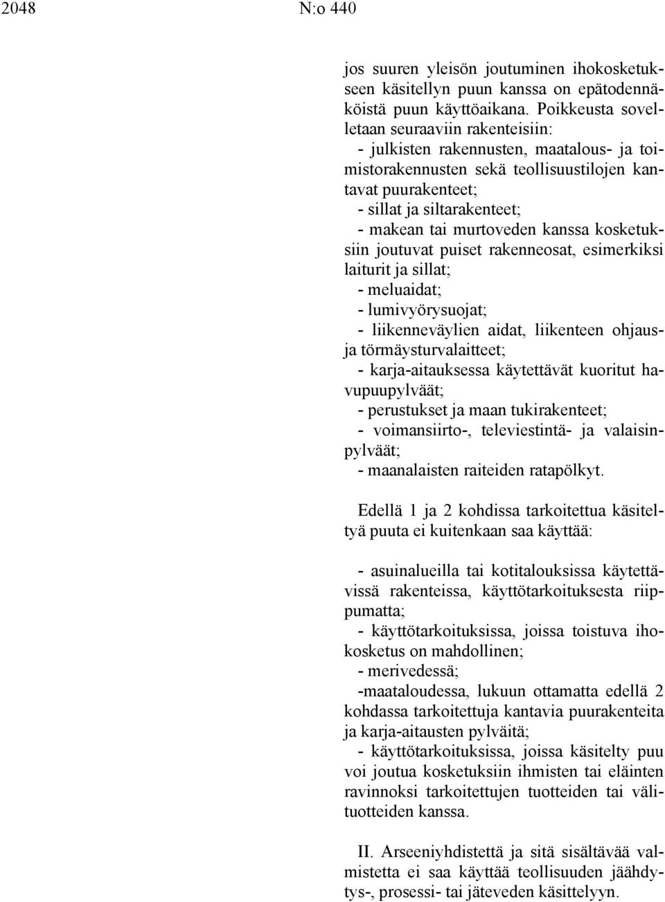 murtoveden kanssa kosketuksiin joutuvat puiset rakenneosat, esimerkiksi laiturit ja sillat; - meluaidat; - lumivyörysuojat; - liikenneväylien aidat, liikenteen ohjausja törmäysturvalaitteet; -