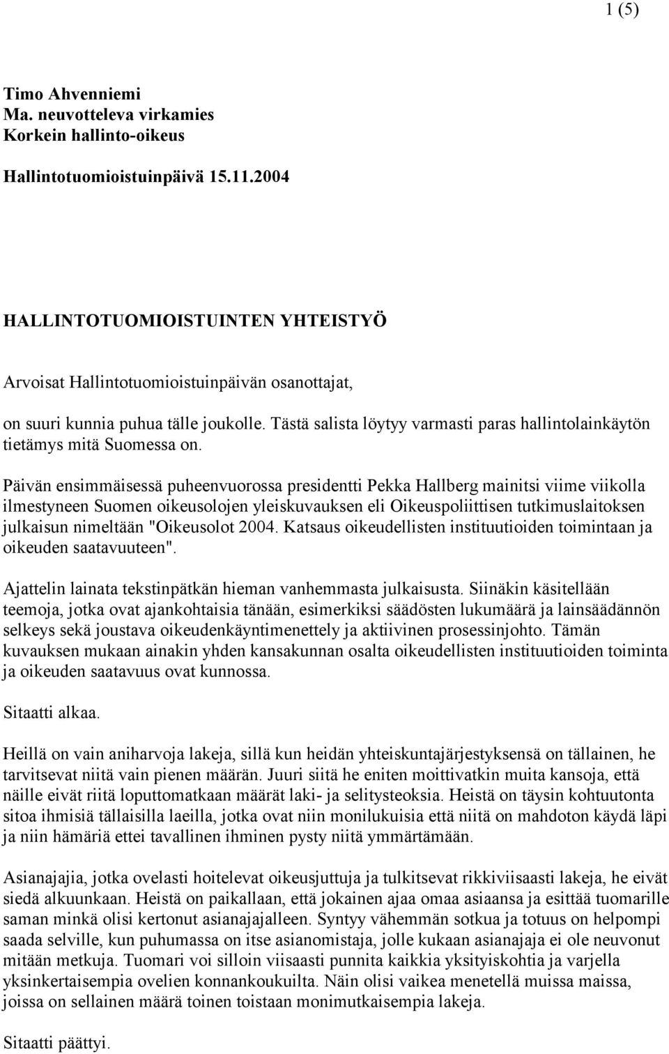 Tästä salista löytyy varmasti paras hallintolainkäytön tietämys mitä Suomessa on.