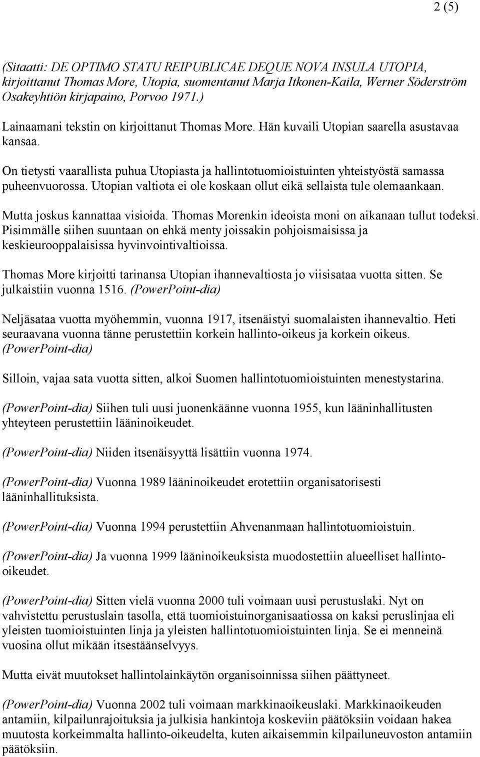 Utopian valtiota ei ole koskaan ollut eikä sellaista tule olemaankaan. Mutta joskus kannattaa visioida. Thomas Morenkin ideoista moni on aikanaan tullut todeksi.