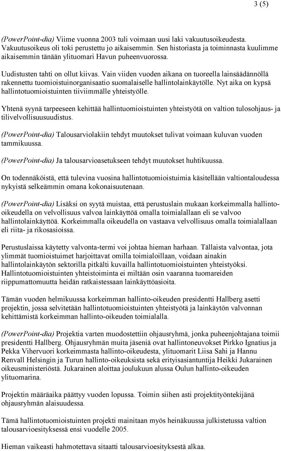 Vain viiden vuoden aikana on tuoreella lainsäädännöllä rakennettu tuomioistuinorganisaatio suomalaiselle hallintolainkäytölle. Nyt aika on kypsä hallintotuomioistuinten tiiviimmälle yhteistyölle.