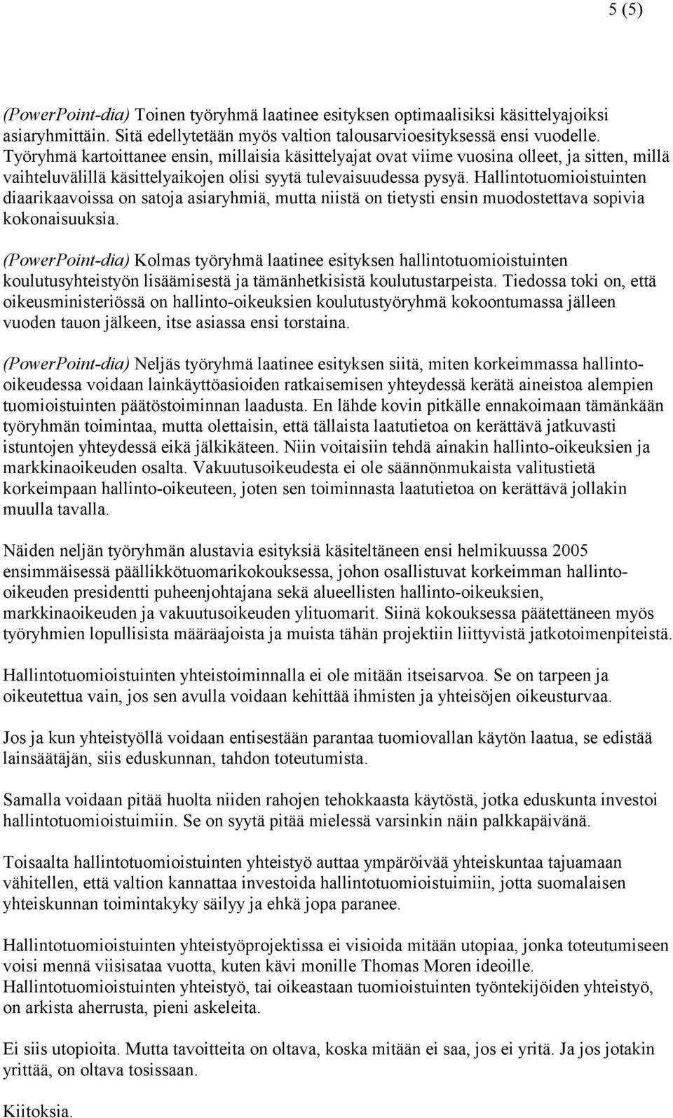 Hallintotuomioistuinten diaarikaavoissa on satoja asiaryhmiä, mutta niistä on tietysti ensin muodostettava sopivia kokonaisuuksia.