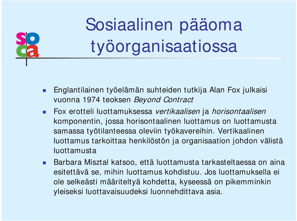 Vertikaalinen luottamus tarkoittaa henkilöstön ja organisaation johdon välistä luottamusta Barbara Misztal katsoo, että luottamusta tarkasteltaessa on aina