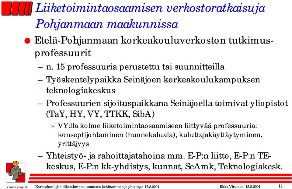 (TaY, HY, VY, TTKK, SibA)» VY:lla kolme liiketoimintaosaamiseen liittyvää professuuria: konseptijohtaminen (huonekaluala), kuluttajakäyttäytyminen, yrittäjyys Yhteistyö- ja