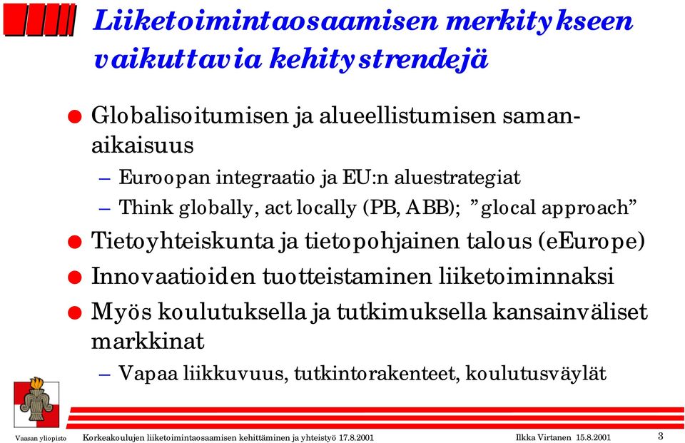 (eeurope) Innovaatioiden tuotteistaminen liiketoiminnaksi Myös koulutuksella ja tutkimuksella kansainväliset markkinat Vapaa liikkuvuus,