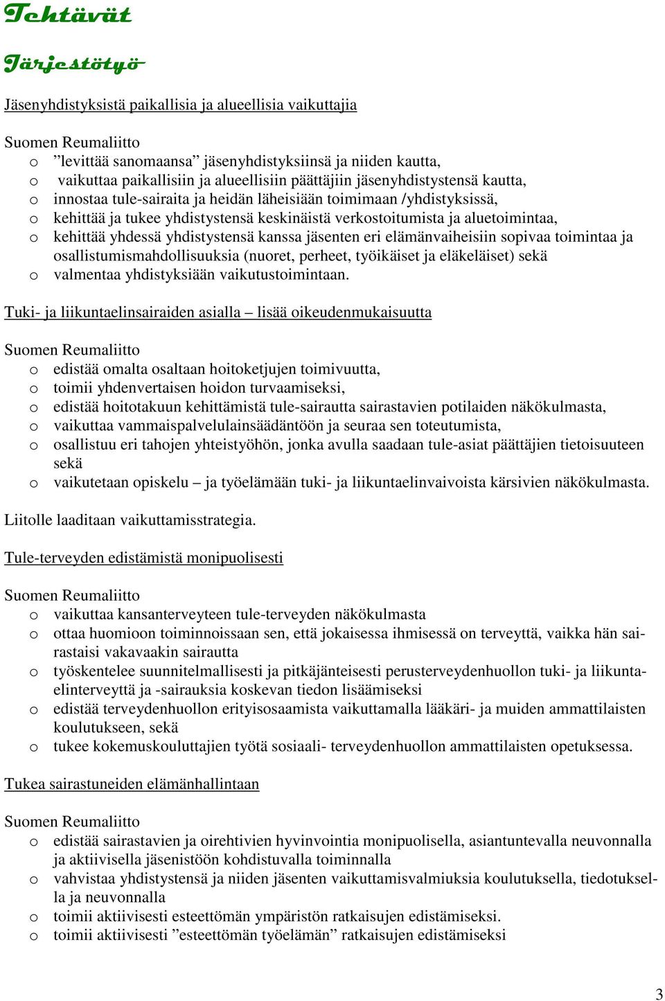 yhdistystensä kanssa jäsenten eri elämänvaiheisiin sopivaa toimintaa ja osallistumismahdollisuuksia (nuoret, perheet, työikäiset ja eläkeläiset) sekä o valmentaa yhdistyksiään vaikutustoimintaan.