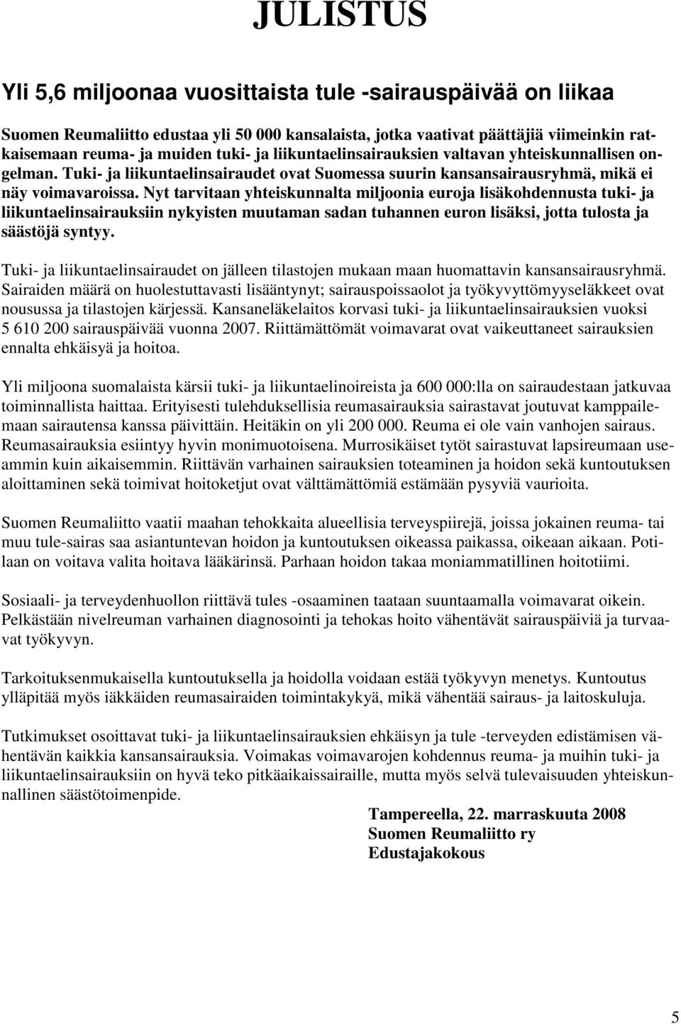 Nyt tarvitaan yhteiskunnalta miljoonia euroja lisäkohdennusta tuki- ja liikuntaelinsairauksiin nykyisten muutaman sadan tuhannen euron lisäksi, jotta tulosta ja säästöjä syntyy.