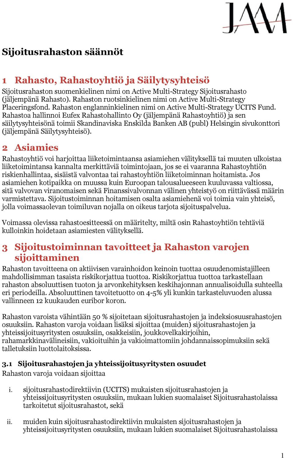 Rahastoa hallinnoi Eufex Rahastohallinto Oy (jäljempänä Rahastoyhtiö) ja sen säilytysyhteisönä toimii Skandinaviska Enskilda Banken AB (publ) Helsingin sivukonttori (jäljempänä Säilytysyhteisö).