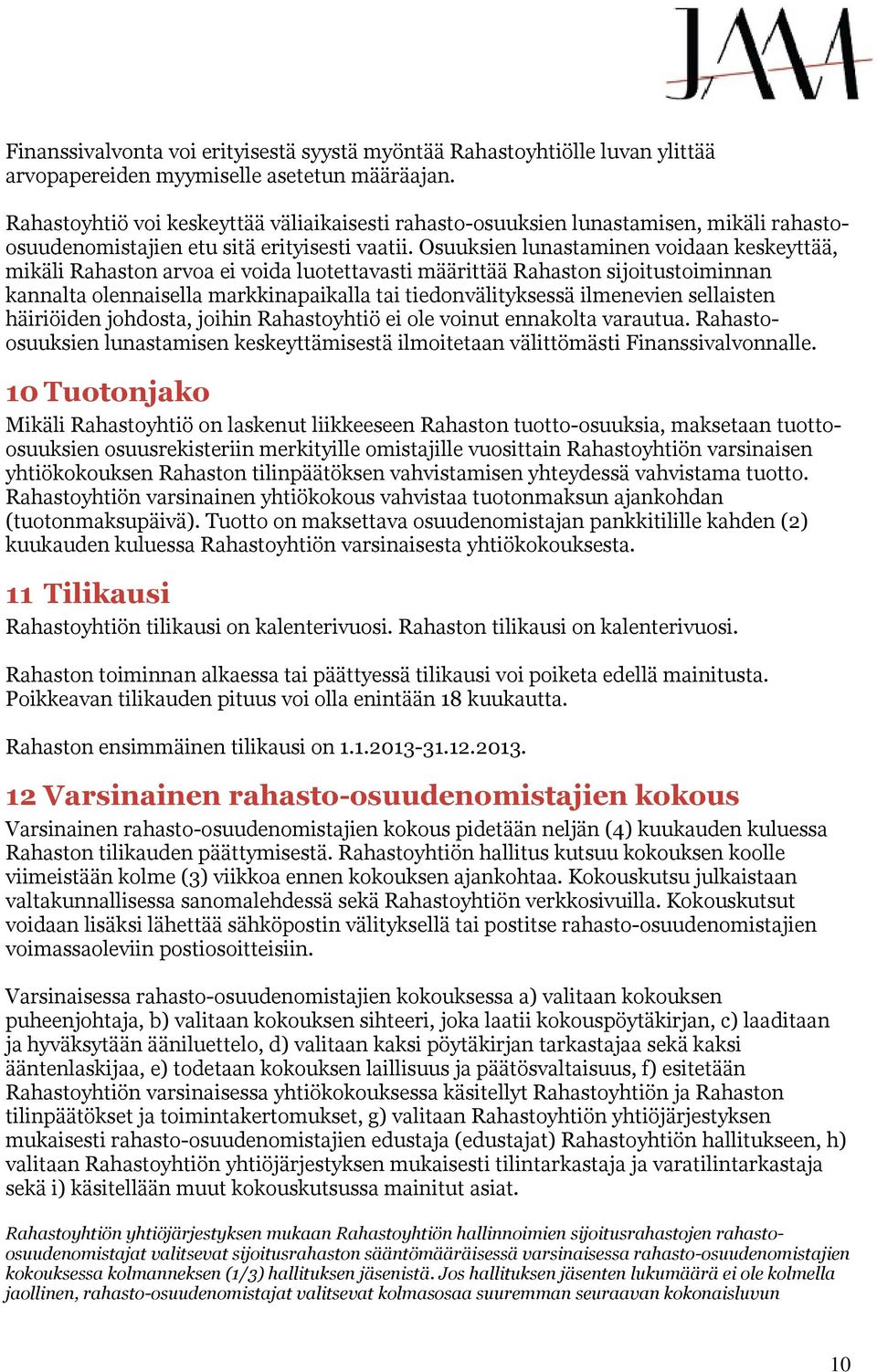 Osuuksien lunastaminen voidaan keskeyttää, mikäli Rahaston arvoa ei voida luotettavasti määrittää Rahaston sijoitustoiminnan kannalta olennaisella markkinapaikalla tai tiedonvälityksessä ilmenevien