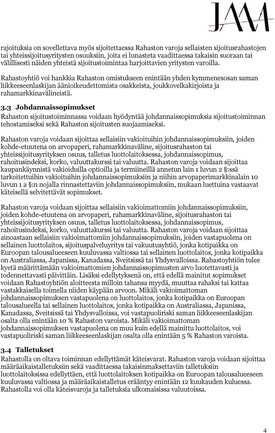 Rahastoyhtiö voi hankkia Rahaston omistukseen enintään yhden kymmenesosan saman liikkeeseenlaskijan äänioikeudettomista osakkeista, joukkovelkakirjoista ja rahamarkkinavälineistä. 3.