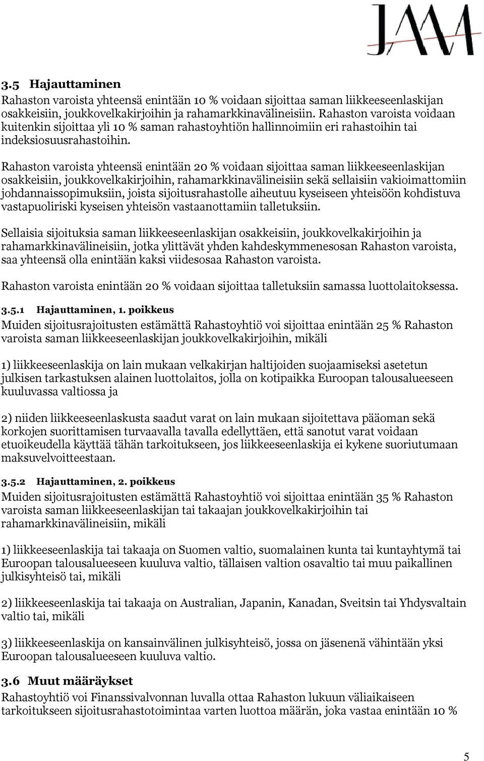 Rahaston varoista yhteensä enintään 20 % voidaan sijoittaa saman liikkeeseenlaskijan osakkeisiin, joukkovelkakirjoihin, rahamarkkinavälineisiin sekä sellaisiin vakioimattomiin johdannaissopimuksiin,