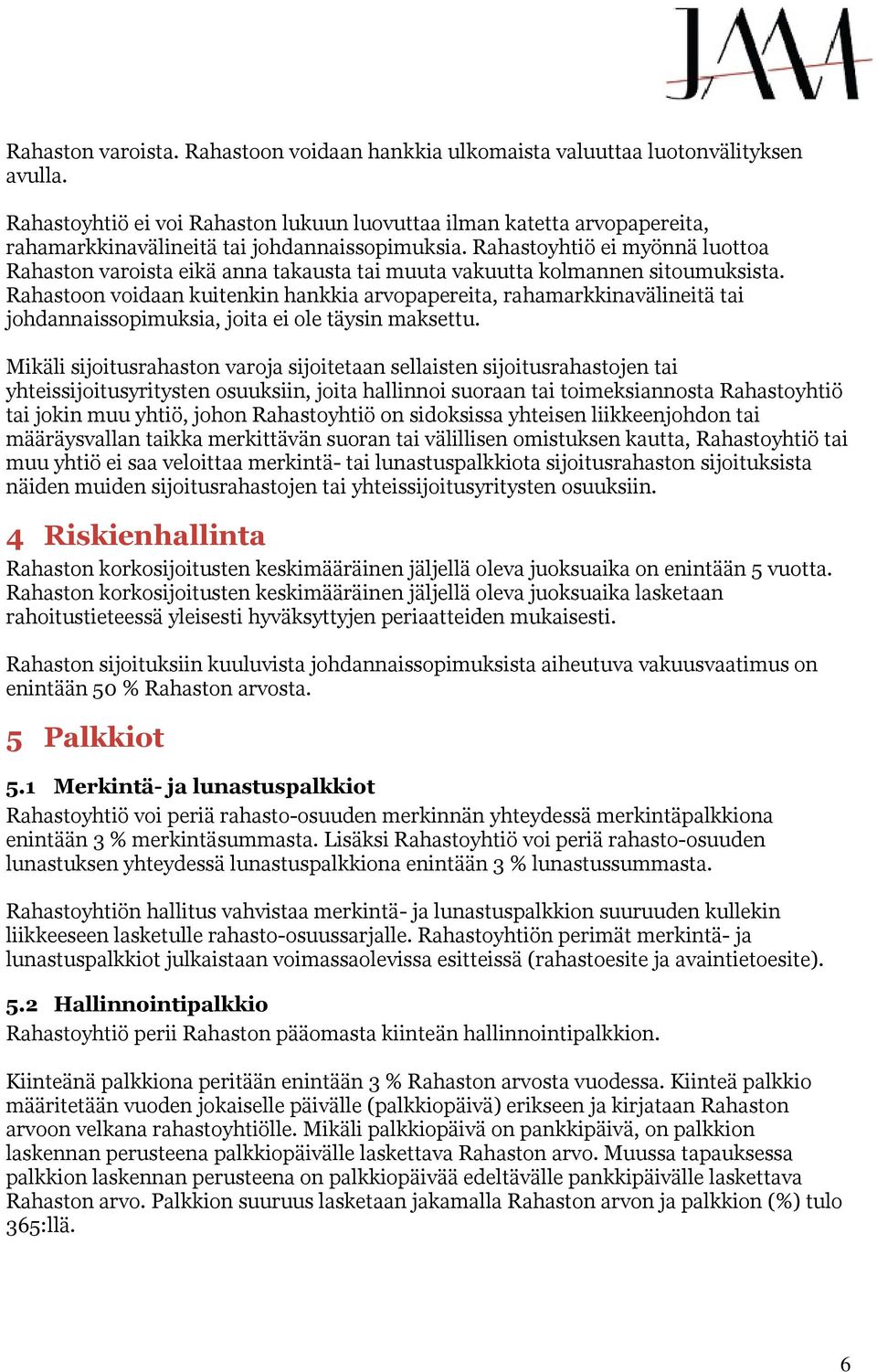 Rahastoyhtiö ei myönnä luottoa Rahaston varoista eikä anna takausta tai muuta vakuutta kolmannen sitoumuksista.