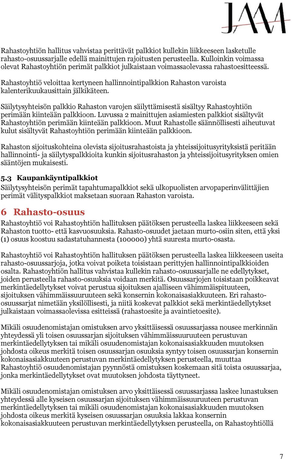 Rahastoyhtiö veloittaa kertyneen hallinnointipalkkion Rahaston varoista kalenterikuukausittain jälkikäteen.