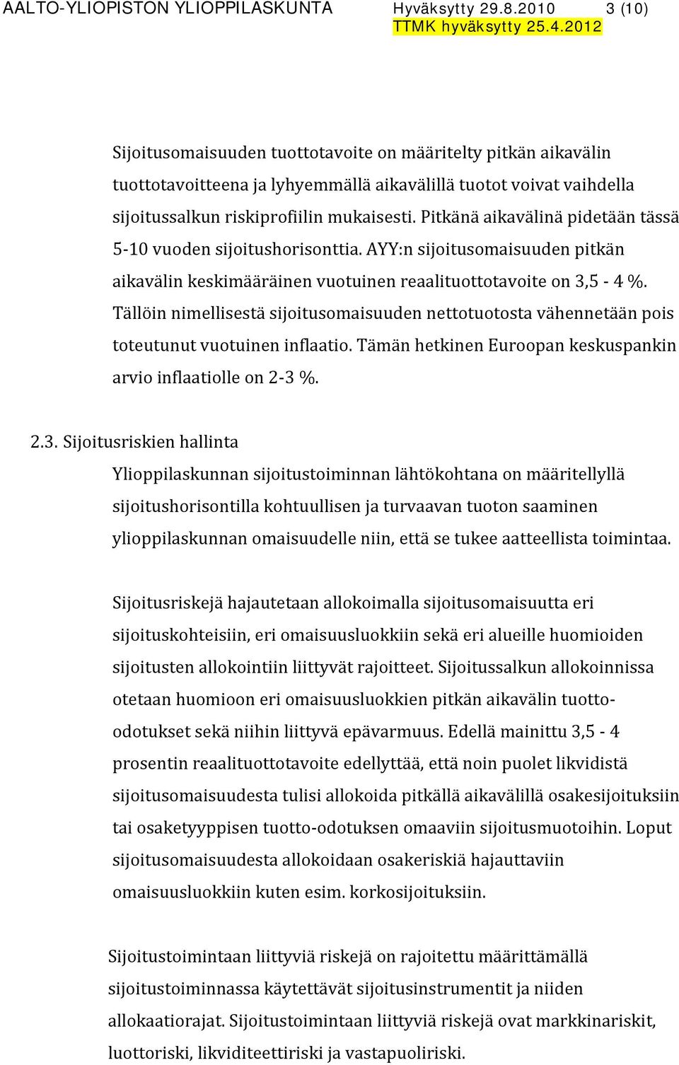 Pitkänä aikavälinä pidetään tässä 5-10 vuoden sijoitushorisonttia. AYY:n sijoitusomaisuuden pitkän aikavälin keskimääräinen vuotuinen reaalituottotavoite on 3,5-4 %.