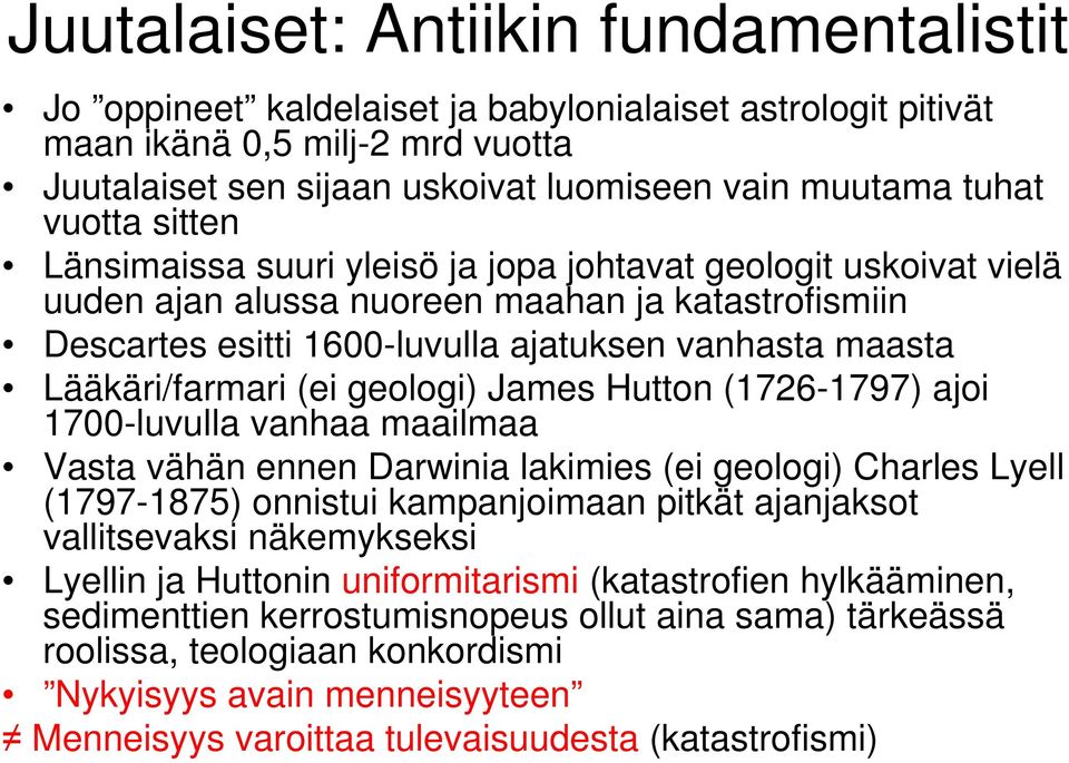 Lääkäri/farmari (ei geologi) James Hutton (1726-1797) ajoi 1700-luvulla vanhaa maailmaa Vasta vähän ennen Darwinia lakimies (ei geologi) Charles Lyell (1797-1875) onnistui kampanjoimaan pitkät