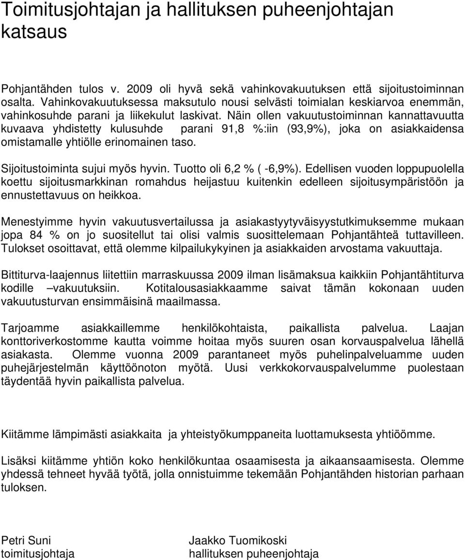 Näin ollen vakuutustoiminnan kannattavuutta kuvaava yhdistetty kulusuhde parani 91,8 %:iin (93,9%), joka on asiakkaidensa omistamalle yhtiölle erinomainen taso. Sijoitustoiminta sujui myös hyvin.