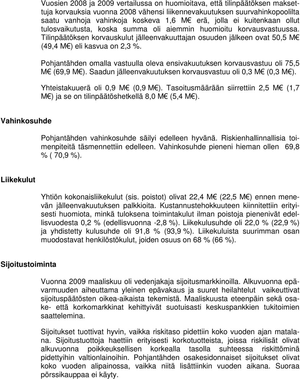 Pohjantähden omalla vastuulla oleva ensivakuutuksen korvausvastuu oli 75,5 M (69,9 M). Saadun jälleenvakuutuksen korvausvastuu oli 0,3 M (0,3 M). Yhteistakuuerä oli 0,9 M (0,9 M).