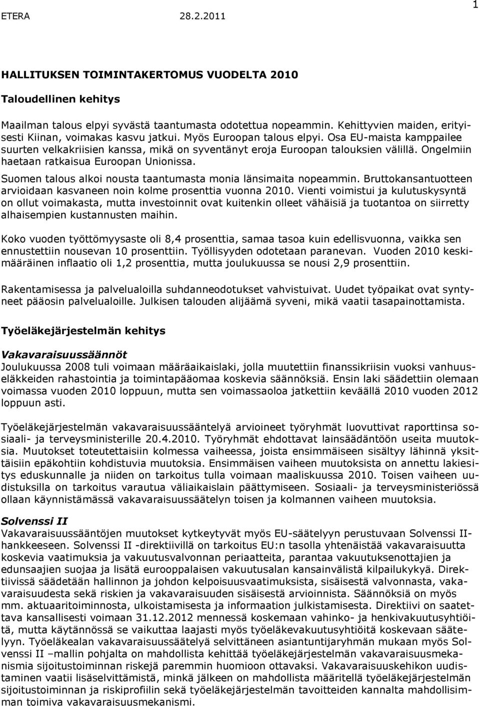 Ongelmiin haetaan ratkaisua Euroopan Unionissa. Suomen talous alkoi nousta taantumasta monia länsimaita nopeammin. Bruttokansantuotteen arvioidaan kasvaneen noin kolme prosenttia vuonna 2010.