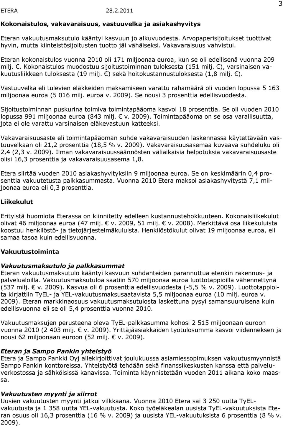 Eteran kokonaistulos vuonna 2010 oli 171 miljoonaa euroa, kun se oli edellisenä vuonna 209 milj.. Kokonaistulos muodostuu sijoitustoiminnan tuloksesta (151 milj.