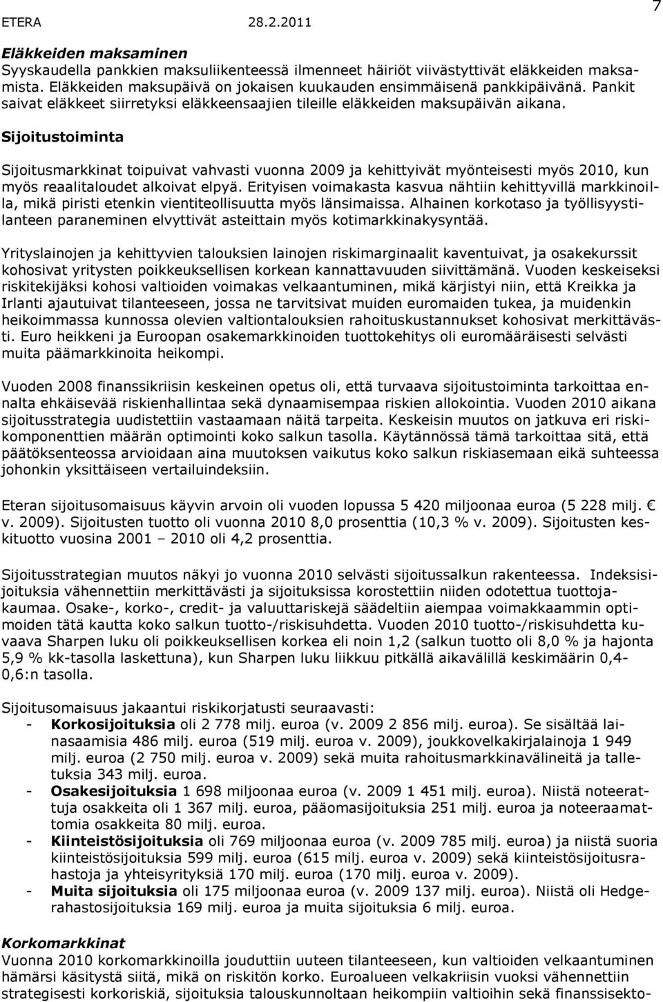 Sijoitustoiminta Sijoitusmarkkinat toipuivat vahvasti vuonna 2009 ja kehittyivät myönteisesti myös 2010, kun myös reaalitaloudet alkoivat elpyä.