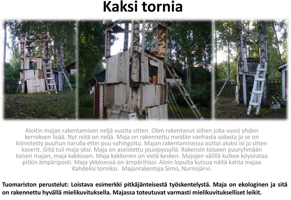 kakkosen Maja kakkonen on vielä kesken Majojen välillä kulkee köysirataa pitkin ämpäriposti Maja ykkösessä on ämpärihissi Aloin lopulta kutsua näitä kahta majaa Kahdeksi torniksi Majanrakentaja Simo,