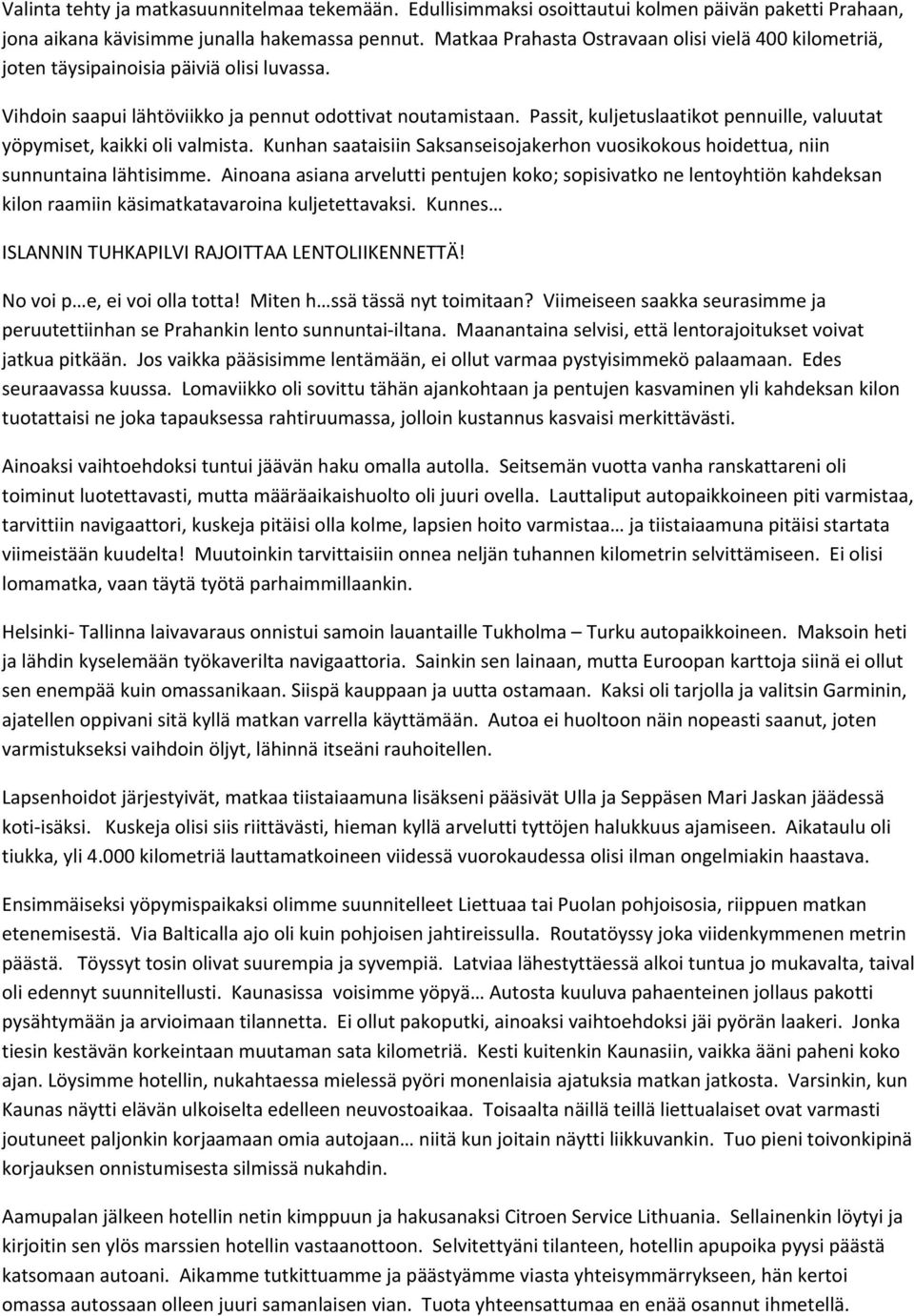 Passit, kuljetuslaatikot pennuille, valuutat yöpymiset, kaikki oli valmista. Kunhan saataisiin Saksanseisojakerhon vuosikokous hoidettua, niin sunnuntaina lähtisimme.