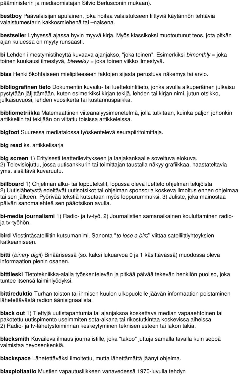 Esimerkiksi bimonthly = joka toinen kuukausi ilmestyvä, biweekly = joka toinen viikko ilmestyvä. bias Henkilökohtaiseen mielipiteeseen faktojen sijasta perustuva näkemys tai arvio.