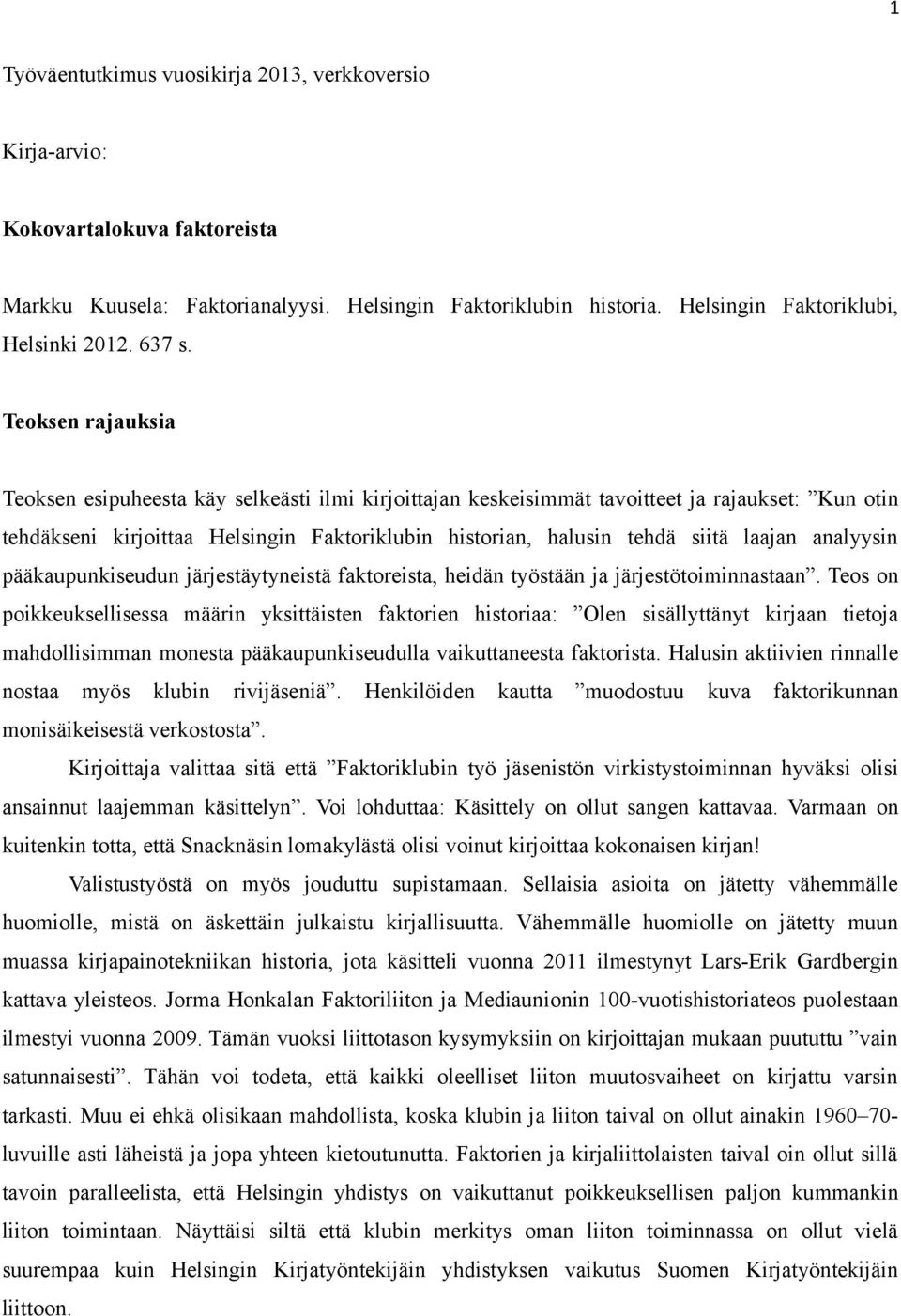 Teoksen rajauksia Teoksen esipuheesta käy selkeästi ilmi kirjoittajan keskeisimmät tavoitteet ja rajaukset: Kun otin tehdäkseni kirjoittaa Helsingin Faktoriklubin historian, halusin tehdä siitä